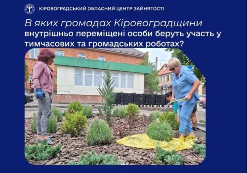 В яких громадах Кіровоградщини внутрішньо переміщені особи беруть участь у тимчасових та громадських роботах?