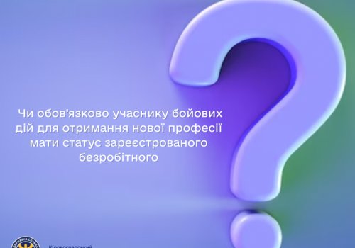 Чи обов’язково учаснику бойових дій для отримання нової професії мати статус зареєстрованого безробітного?