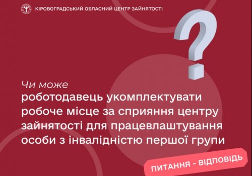 Чи може роботодавець укомплектувати робоче місце за сприяння центру зайнятості для працевлаштування  особи з інвалідністю першої групи?