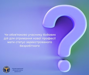 Чи обов’язково учаснику бойових дій для отримання нової професії мати статус зареєстрованого безробітного?
