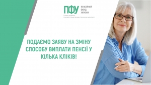 Подаємо заяву на зміну способу виплати пенсії у кілька кліків!