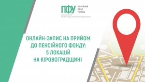 Онлайн-запис на прийом до Пенсійного фонду: 5 локацій на Кіровоградщині