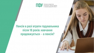 Пенсія в разі втрати годувальника після 18 років: навчання продовжується ‒ а  пенсія?