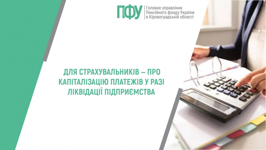 ДЛЯ СТРАХУВАЛЬНИКІВ ‒ПРО КАПІТАЛІЗАЦІЮ ПЛАТЕЖІВ У РАЗІ ЛІКВІДАЦІЇ ПІДПРИЄМСТВА