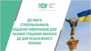 До уваги страхувальників: подаємо інформацію для разової грошової виплати до Дня Незалежності України