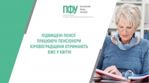 ідвищені пенсії працюючі пенсіонери Кіровоградщини отримають вже у квітні